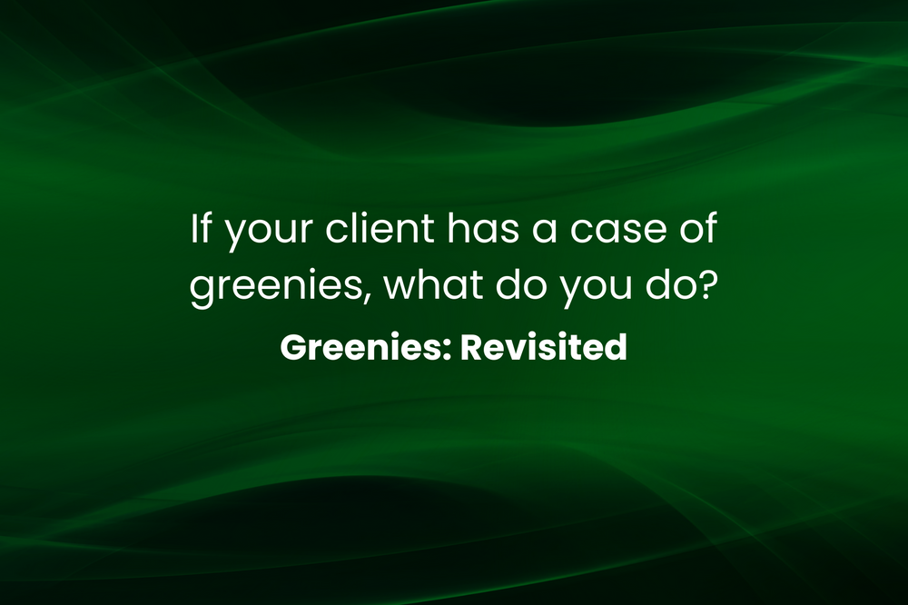 If your client has a case of greenies, what does it mean? Greenies: Revisited
