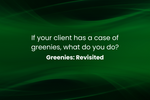 If your client has a case of greenies, what does it mean? Greenies: Revisited